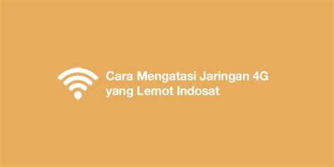 Cara Mengatasi Jaringan 4g Yang Lemot Indosat Cukuptau Id