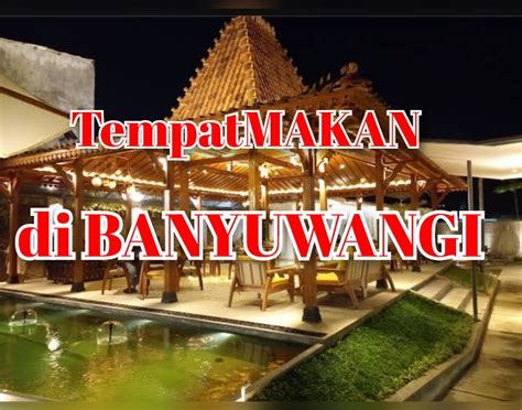 Tempat Kuliner Banyuwangi Makanannya Enak Dan Suasananya Menyenangkan