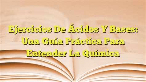 Ejercicios De Ácidos Y Bases Una Guía Práctica Para Entender La