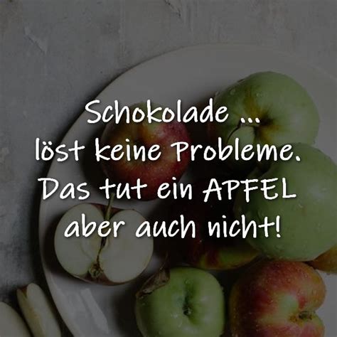 Schokolade löst keine Probleme Das tut ein APFEL aber auch nicht