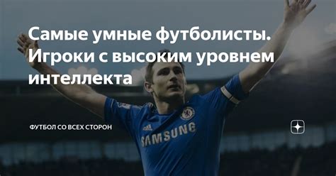 Самые умные футболисты. Игроки с высоким уровнем интеллекта | Футбол со ...