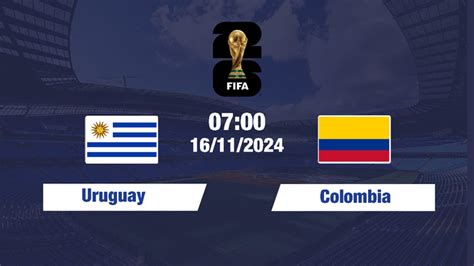 Nhận định Bóng đá Uruguay Vs Colombia Vòng Loại World Cup 2026 07h