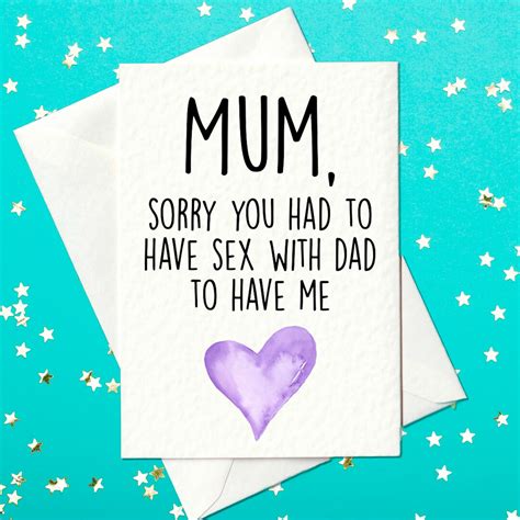 Mum Sorry You Had To Have Sex With Dad To Have Me Funny Mother S Day Card Mother S Day Card