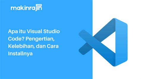 Apa Itu Visual Studio Code Pengertian Kelebihan Dan Cara Installnya