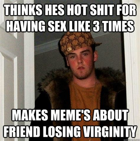 Thinks Hes Hot Shit For Having Sex Like 3 Times Makes Memes About