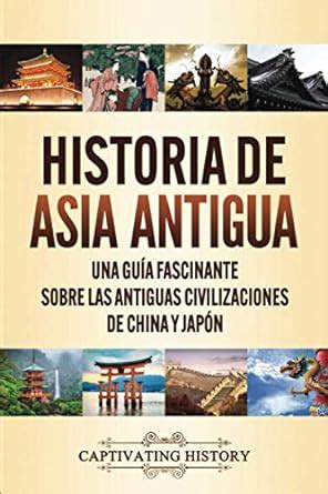 Historia de Asia antigua Una guía fascinante sobre las antiguas