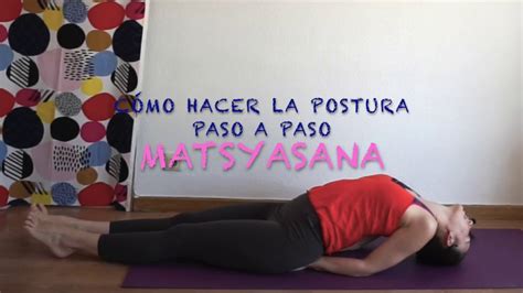 Matsyasana Postura Del Pez Cómo Hacer La Postura Paso A Paso Youtube