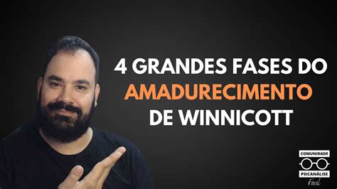 As 4 grandes FASES DO AMADURECIMENTO segundo Winnicott da dependência