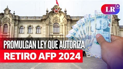 GOBIERNO PROMULGA LEY Que Autoriza RETIRO AFP 2024 De Hasta 4 UIT LR