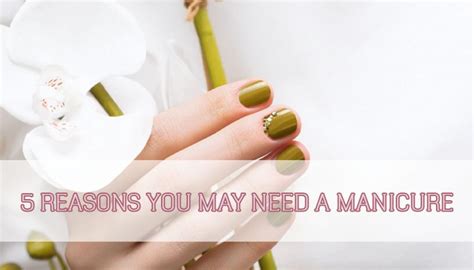 5 Reasons You May Need A Manicure Shilena Nails Spa