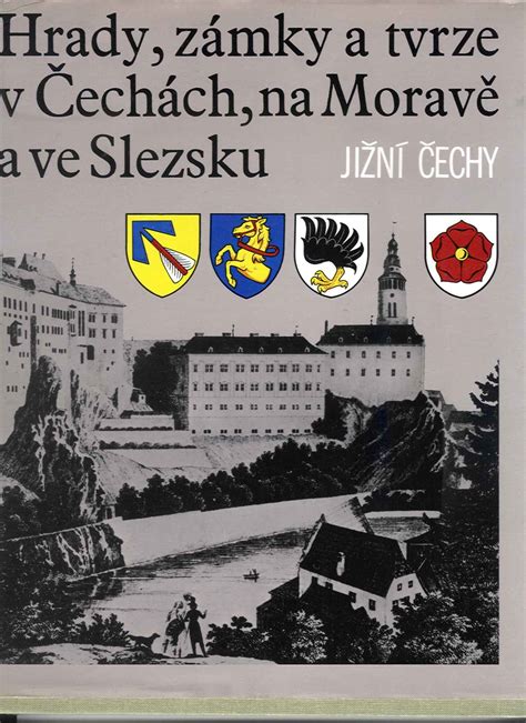 Hrady zámky a tvrze v Čechách na Moravě a ve Slezsku V Jižní Čechy