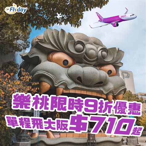 樂桃航空大阪優惠｜100小時限定9折優惠！單程飛大阪 710 起｜繼續不收燃油費 Flyday Hk 全港最多機票優惠｜酒店套票 旅遊平價資訊