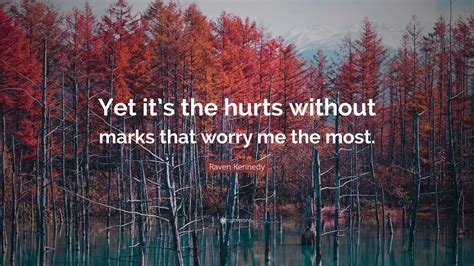 Raven Kennedy Quote: “Yet it’s the hurts without marks that worry me