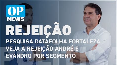 Datafolha Fortaleza veja a rejeição André e Evandro por segmento l O