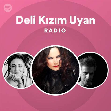 Deli K Z M Uyan Radio Playlist By Spotify Spotify