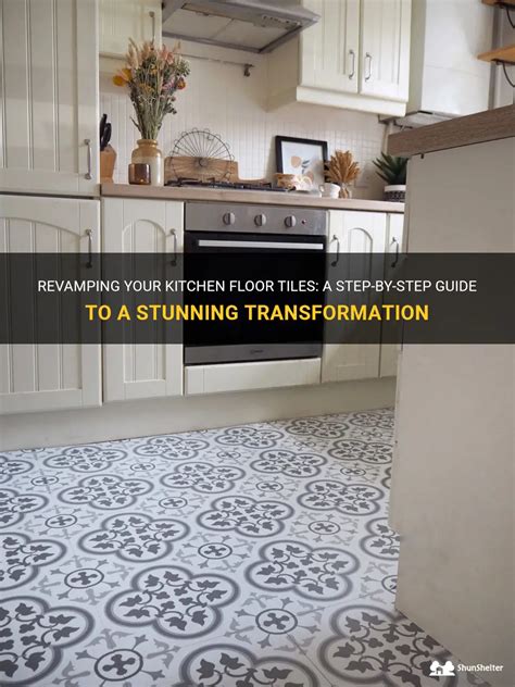 Revamping Your Kitchen Floor Tiles A Step By Step Guide To A Stunning