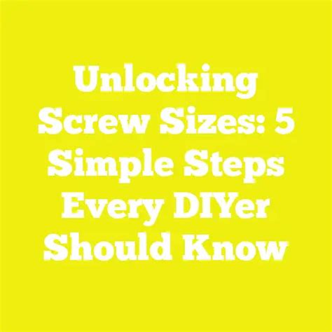 Unlocking Screw Sizes: 5 Simple Steps Every DIYer Should Know