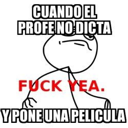 Meme Fuck Yea Cuando El Profe No Dicta Y Pone Una Pelicula 28271710
