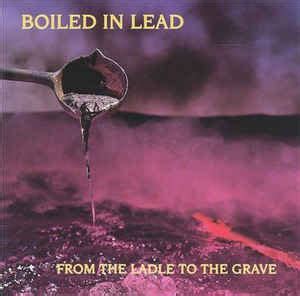 Boiled in Lead - From the Ladle to The Grave