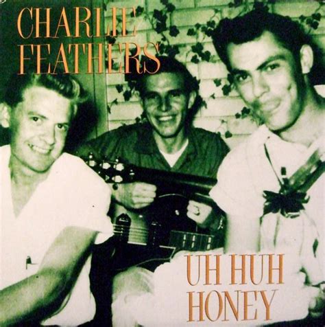 Charlie Feathers - Uh Huh Honey