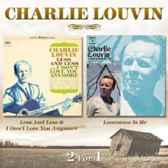 Charlie Louvin - Less and Less and I Don't Love You Anymore/Lonesome Is Me