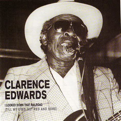 Clarence Edwards - I Looked Down That Railroad