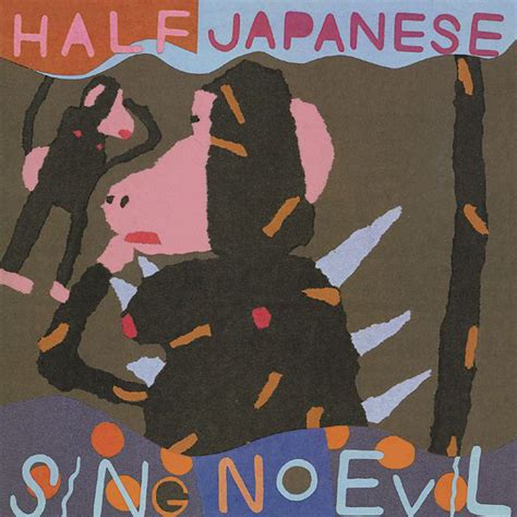 Half Japanese - Sing No Evil