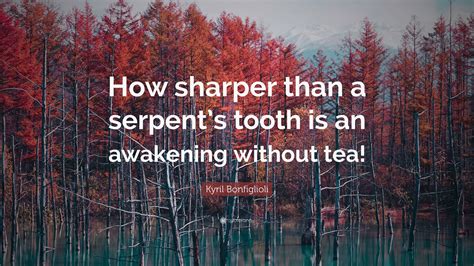 "How sharper than a serpent