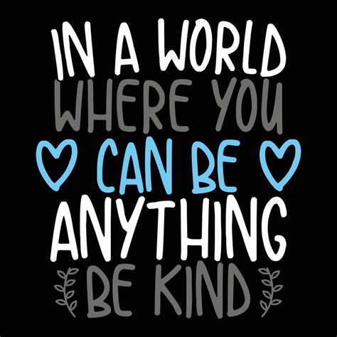 "In a world where you can be anything, be kind." - LinkedIn