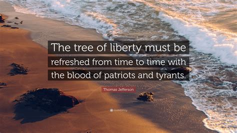 "The tree of liberty must be refreshed from time to time with