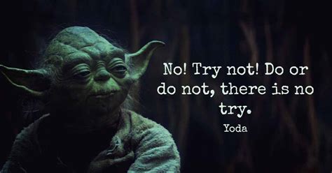 "do, or do not. there is no try"~master yoda : r/quotes