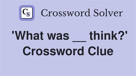 "if you want to know what i think ..." – Crossword Clue