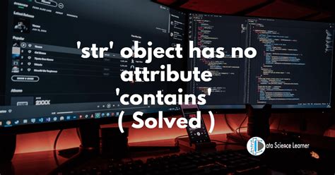 The part “‘str’ object has no attribute ‘contains’” tells us that the string object we are handling does not have the contains attribute. The contains() method belongs to the …. 