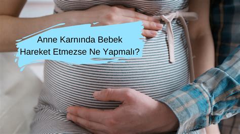 anne karnında bebek hareket etmezse ne yapılmalı