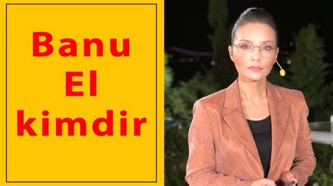 banu el kimdir