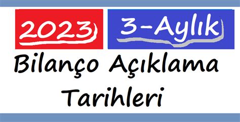 bilanço açıklama tarihleri 2023