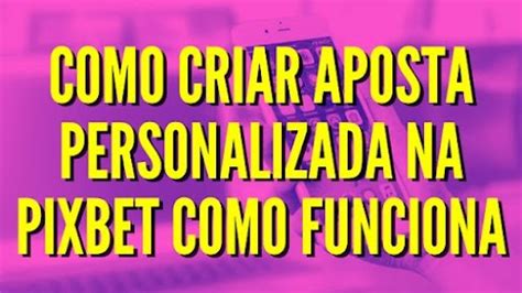 como criar aposta personalizada na pixbet