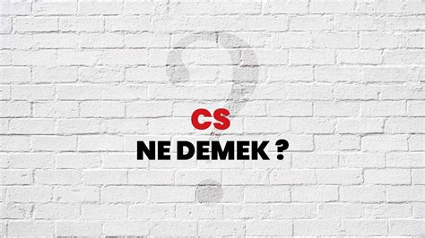 cs ne demek