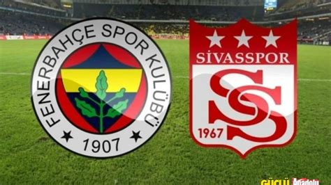 fenerbahçe sivasspor canlı maç