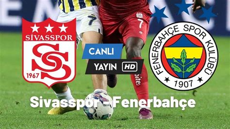 fenerbahçe sivasspor maçı canlı izle