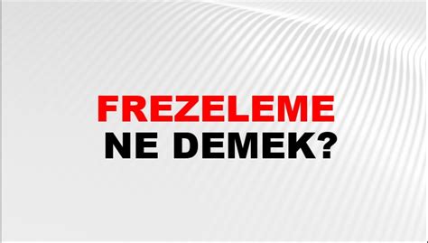 frezeleme ne demek