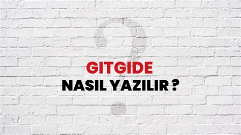 gitgide nasıl yazılır tdk