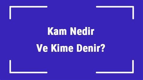 kam nedir