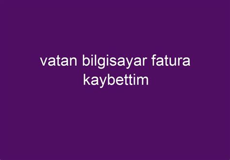 vatan faturamı kaybettim