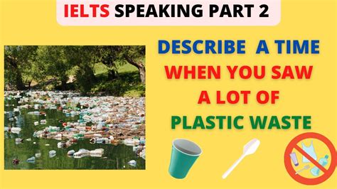 [Band 8] Describe a time when you saw a lot of plastic waste IELTS …