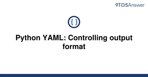 [Solved] Formatting PyYAML dump() output 9to5Answer