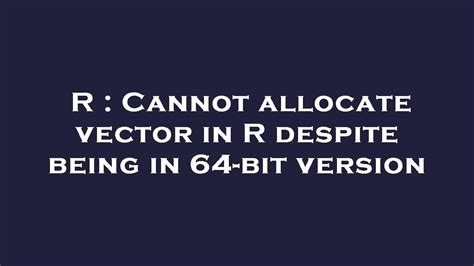 [Solved]-Cannot allocate vector in R despite being in 64-bit …