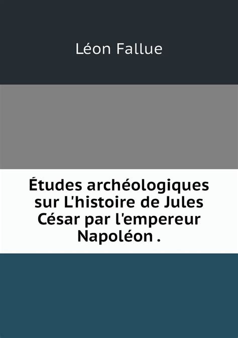 Études archéologiques sur l'histoire de jules césar par l'empereur napoléon. - Temas y formas de la literatura española..