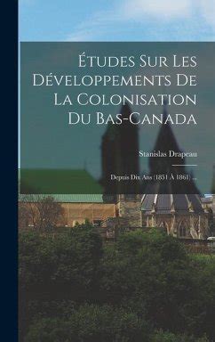 Études sur les développements de la colonisation du bas canada depuis dix ans (1851 à 1861). - Bajar libros fe marcos brunet en.