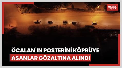 Öcalan’ın posterini köprüye asanlar gözaltına alındıs